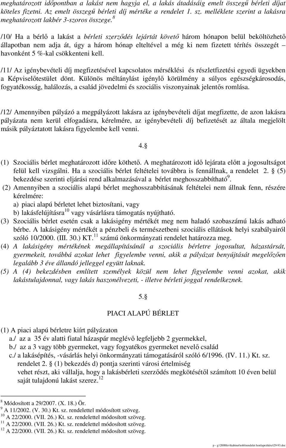 8 /10/ Ha a bérlı a lakást a bérleti szerzıdés lejártát követı három hónapon belül beköltözhetı állapotban nem adja át, úgy a három hónap elteltével a még ki nem fizetett térítés összegét havonként 5