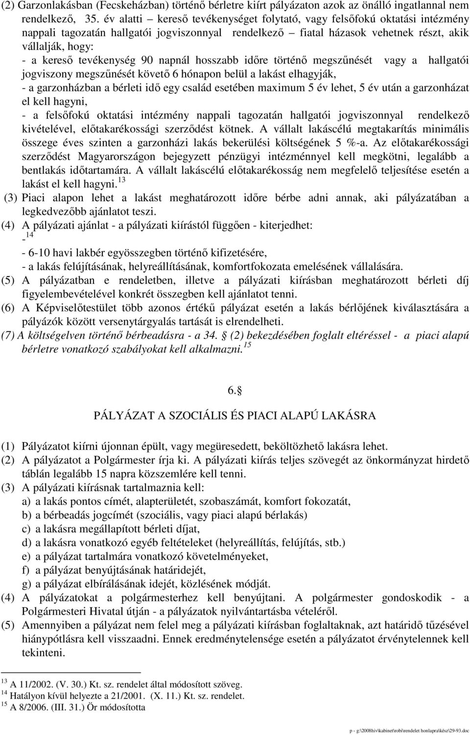 tevékenység 90 napnál hosszabb idıre történı megszőnését vagy a hallgatói jogviszony megszőnését követı 6 hónapon belül a lakást elhagyják, - a garzonházban a bérleti idı egy család esetében maximum