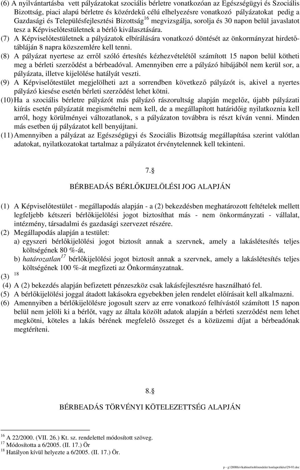 (7) A Képviselıtestületnek a pályázatok elbírálására vonatkozó döntését az önkormányzat hirdetıtábláján 8 napra közszemlére kell tenni.