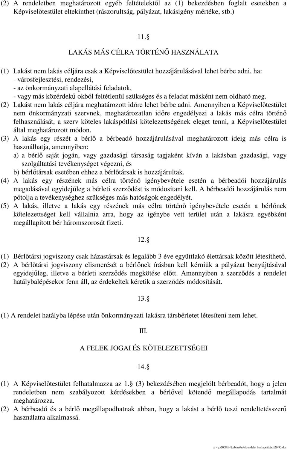 feladatok, - vagy más közérdekő okból feltétlenül szükséges és a feladat másként nem oldható meg. (2) Lakást nem lakás céljára meghatározott idıre lehet bérbe adni.