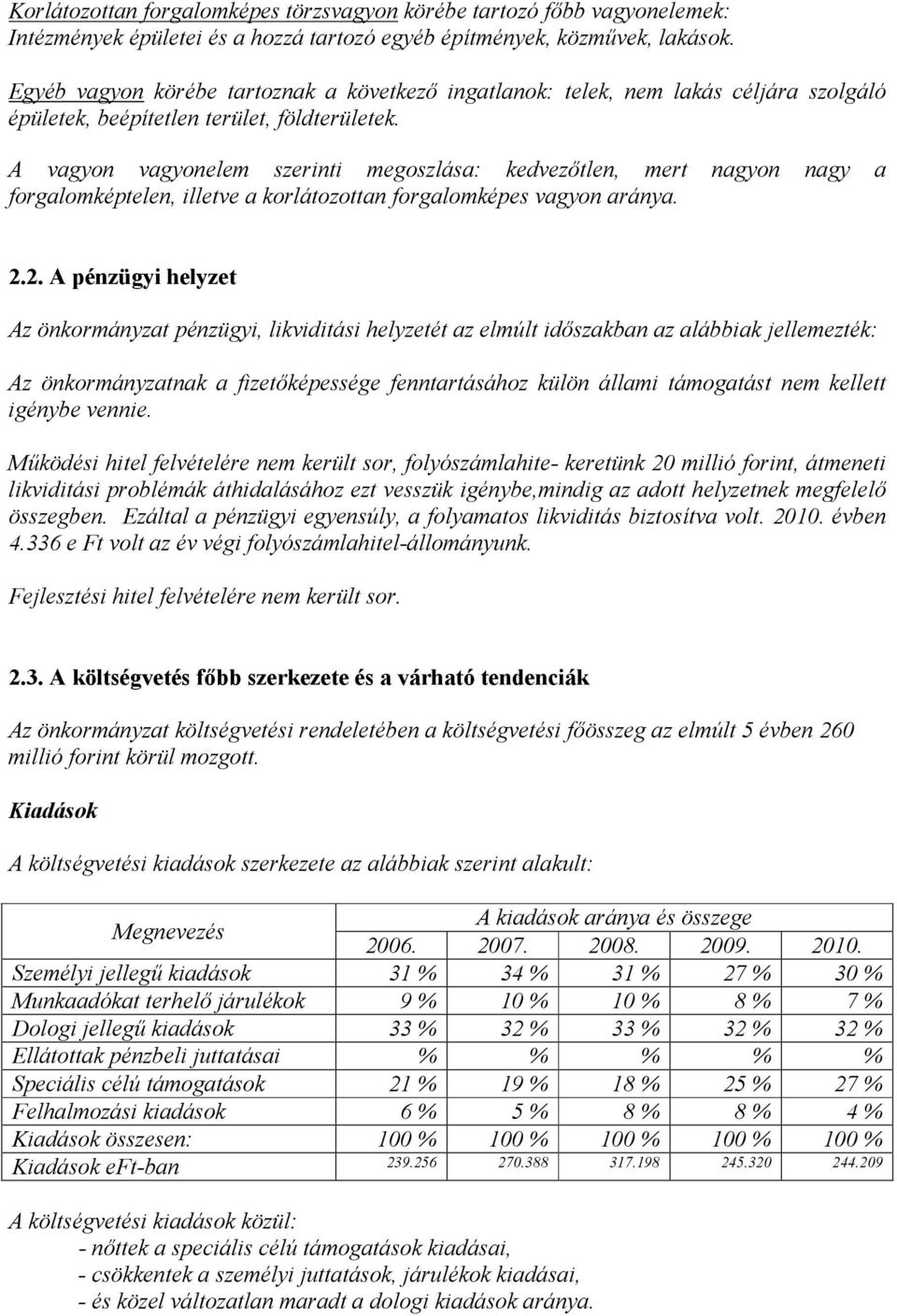 A vagyon vagyonelem szerinti megoszlása: kedvezőtlen, mert nagyon nagy a forgalomképtelen, illetve a korlátozottan forgalomképes vagyon aránya. 2.