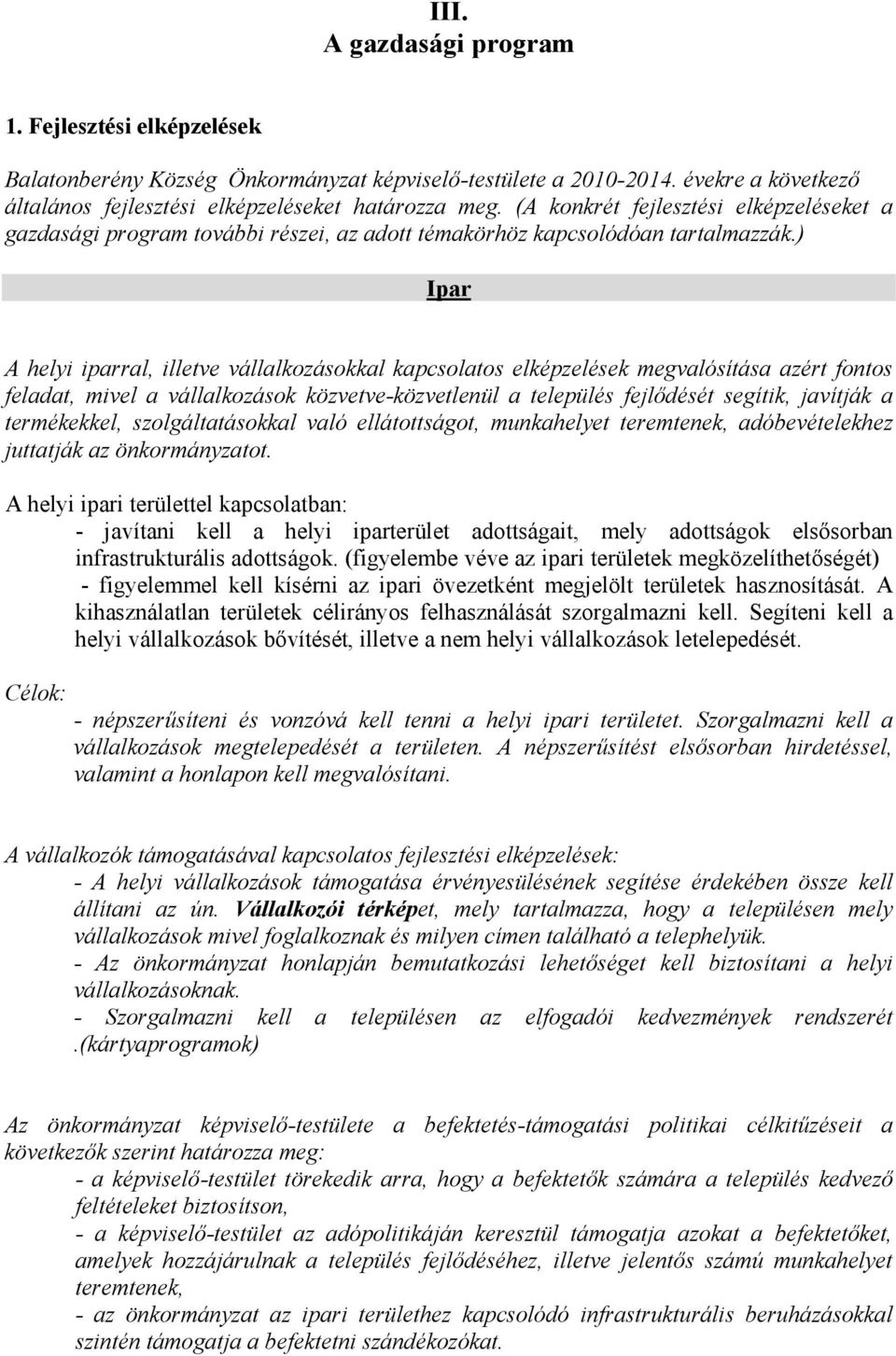 ) Ipar A helyi iparral, illetve vállalkozásokkal kapcsolatos elképzelések megvalósítása azért fontos feladat, mivel a vállalkozások közvetve-közvetlenül a település fejlődését segítik, javítják a