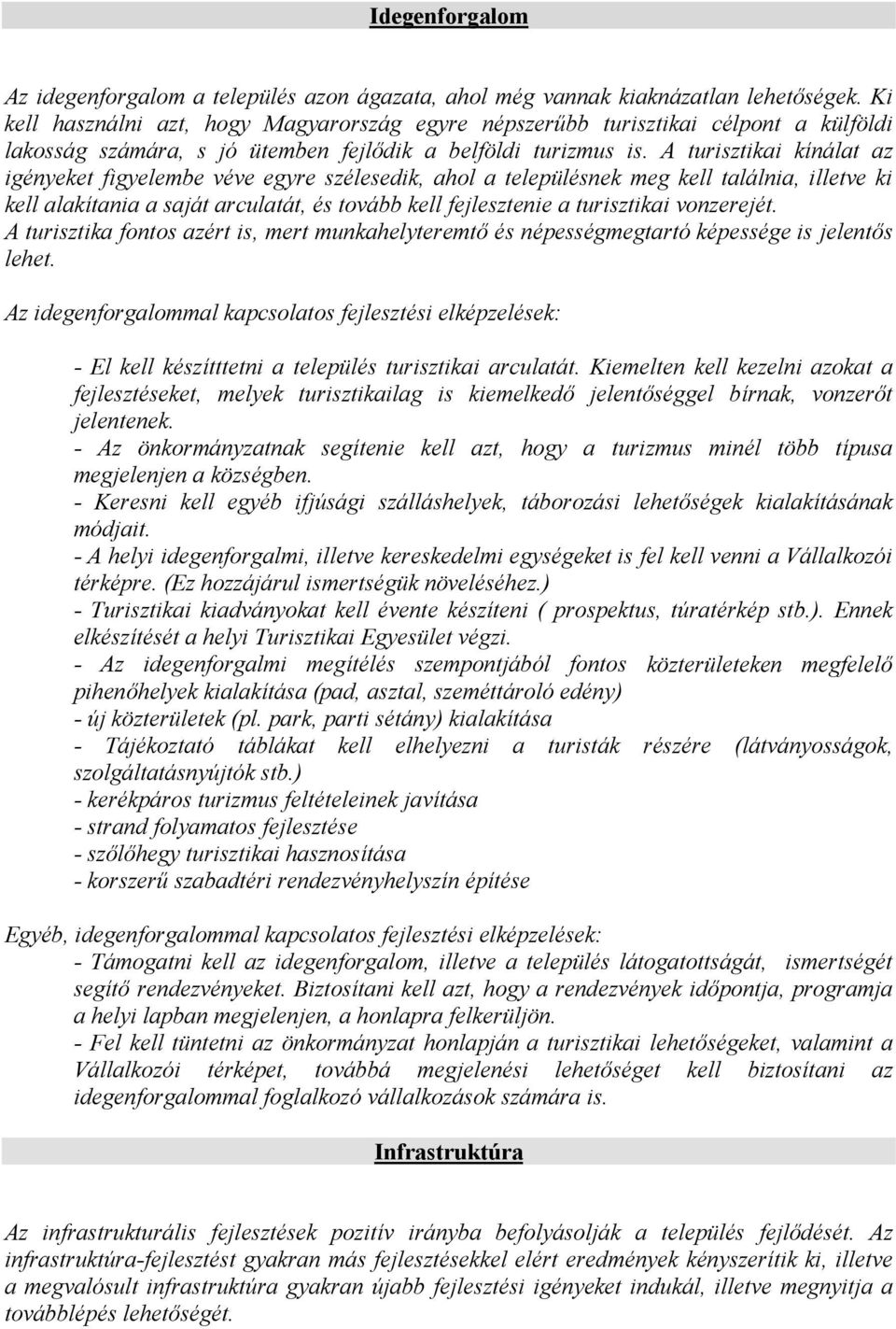 A turisztikai kínálat az igényeket figyelembe véve egyre szélesedik, ahol a településnek meg kell találnia, illetve ki kell alakítania a saját arculatát, és tovább kell fejlesztenie a turisztikai