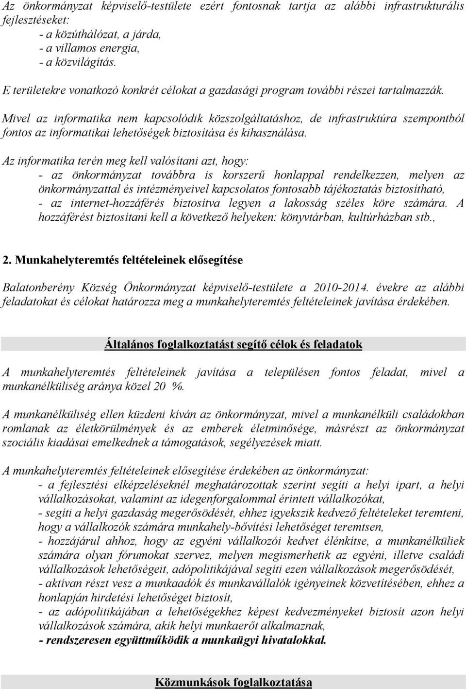 Mivel az informatika nem kapcsolódik közszolgáltatáshoz, de infrastruktúra szempontból fontos az informatikai lehetőségek biztosítása és kihasználása.