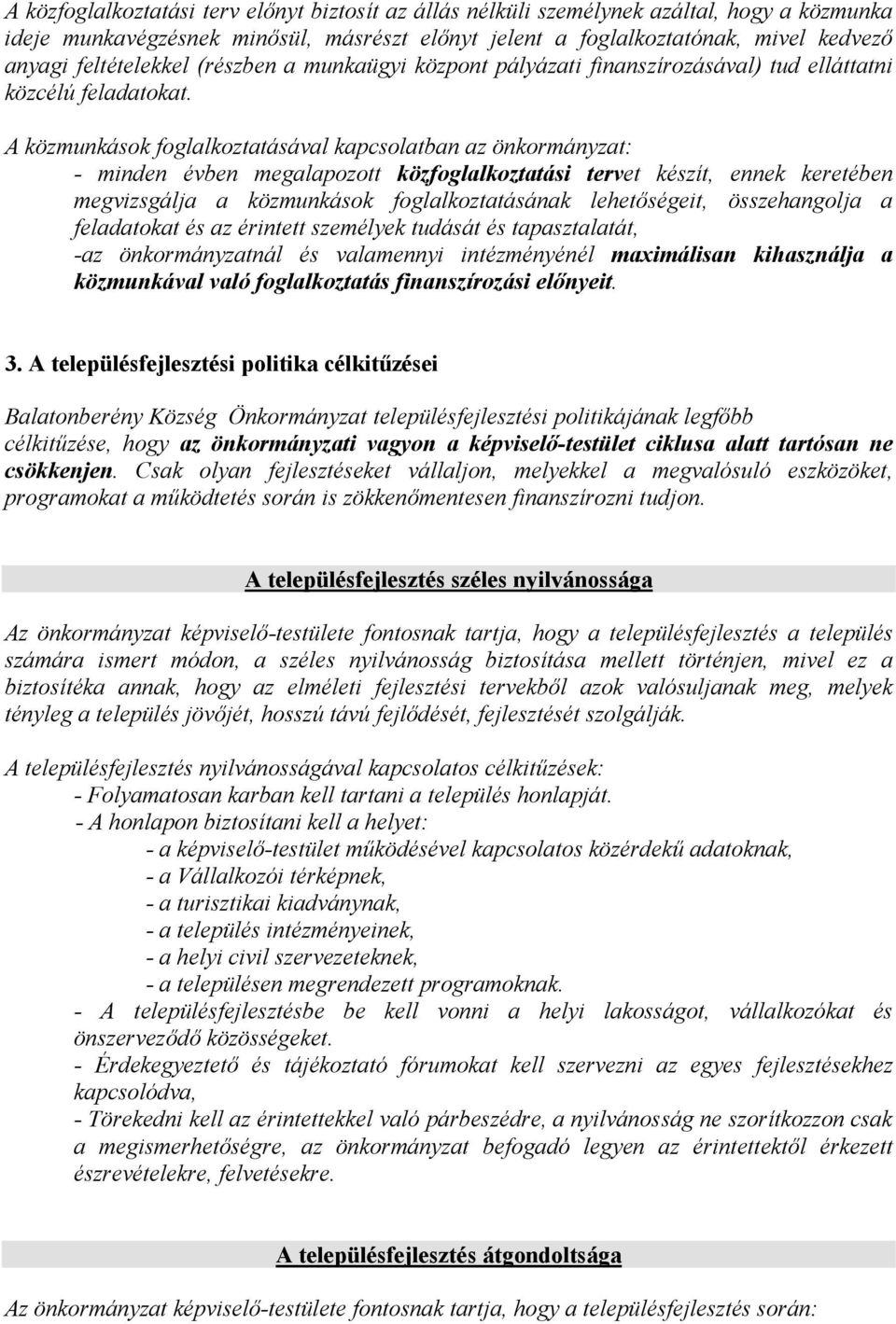 A közmunkások foglalkoztatásával kapcsolatban az önkormányzat: - minden évben megalapozott közfoglalkoztatási tervet készít, ennek keretében megvizsgálja a közmunkások foglalkoztatásának