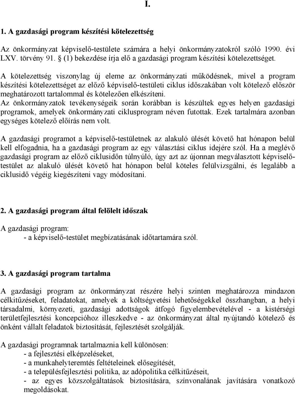 A kötelezettség viszonylag új eleme az önkormányzati működésnek, mivel a program készítési kötelezettséget az előző képviselő-testületi ciklus időszakában volt kötelező először meghatározott