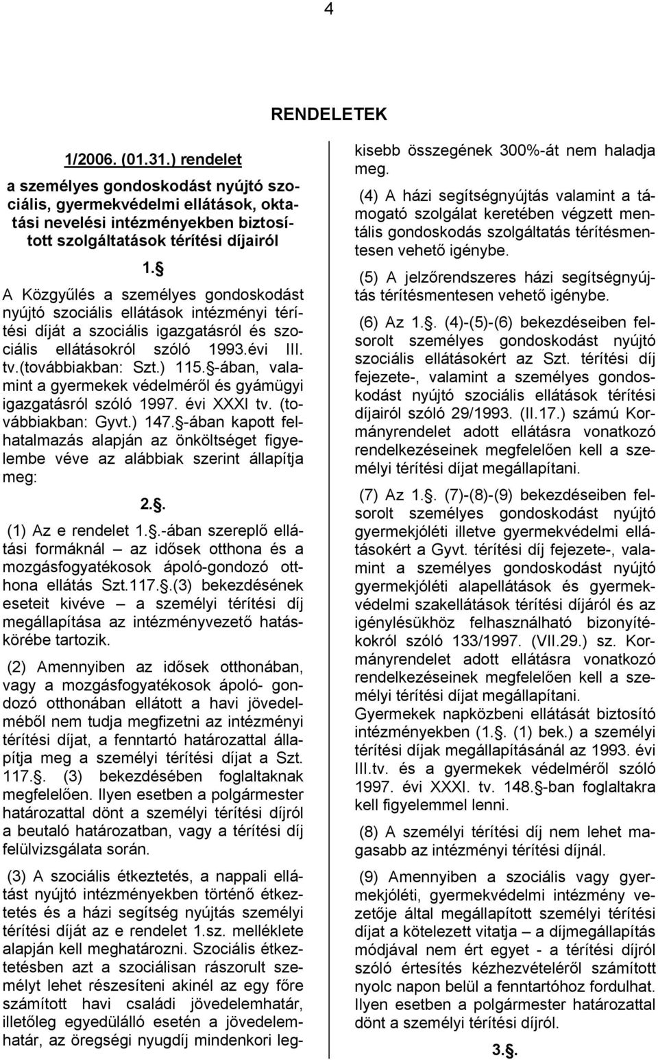 -ában, valamint a gyermekek védelméről és gyámügyi igazgatásról szóló 1997. évi XXXI tv. (továbbiakban: Gyvt.) 147.
