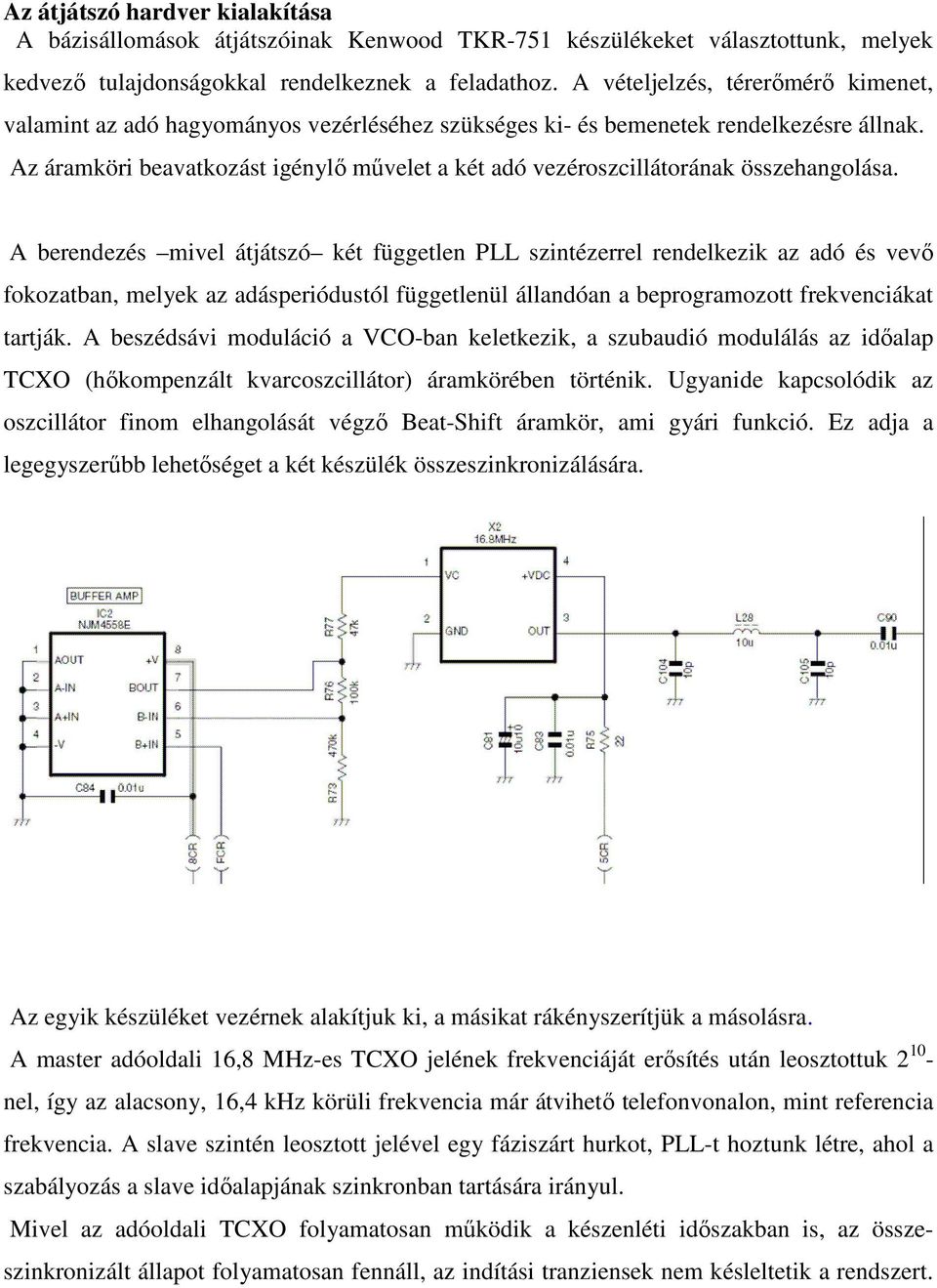 Az áramköri beavatkozást igénylı mővelet a két adó vezéroszcillátorának összehangolása.