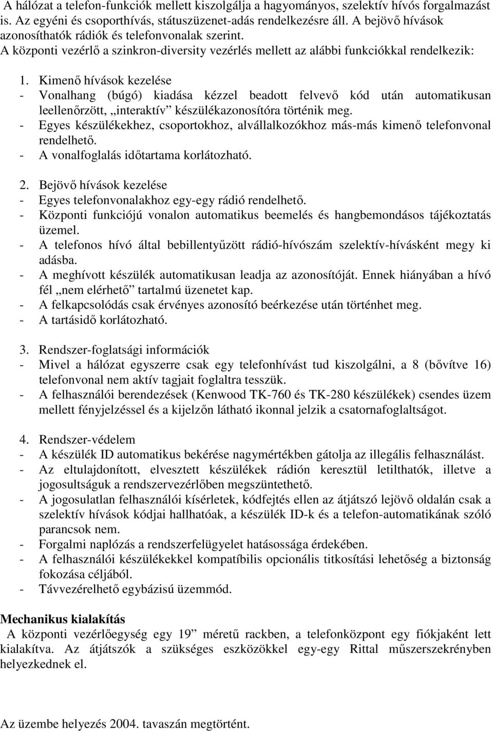 Kimenı hívások kezelése - Vonalhang (búgó) kiadása kézzel beadott felvevı kód után automatikusan leellenırzött, interaktív készülékazonosítóra történik meg.