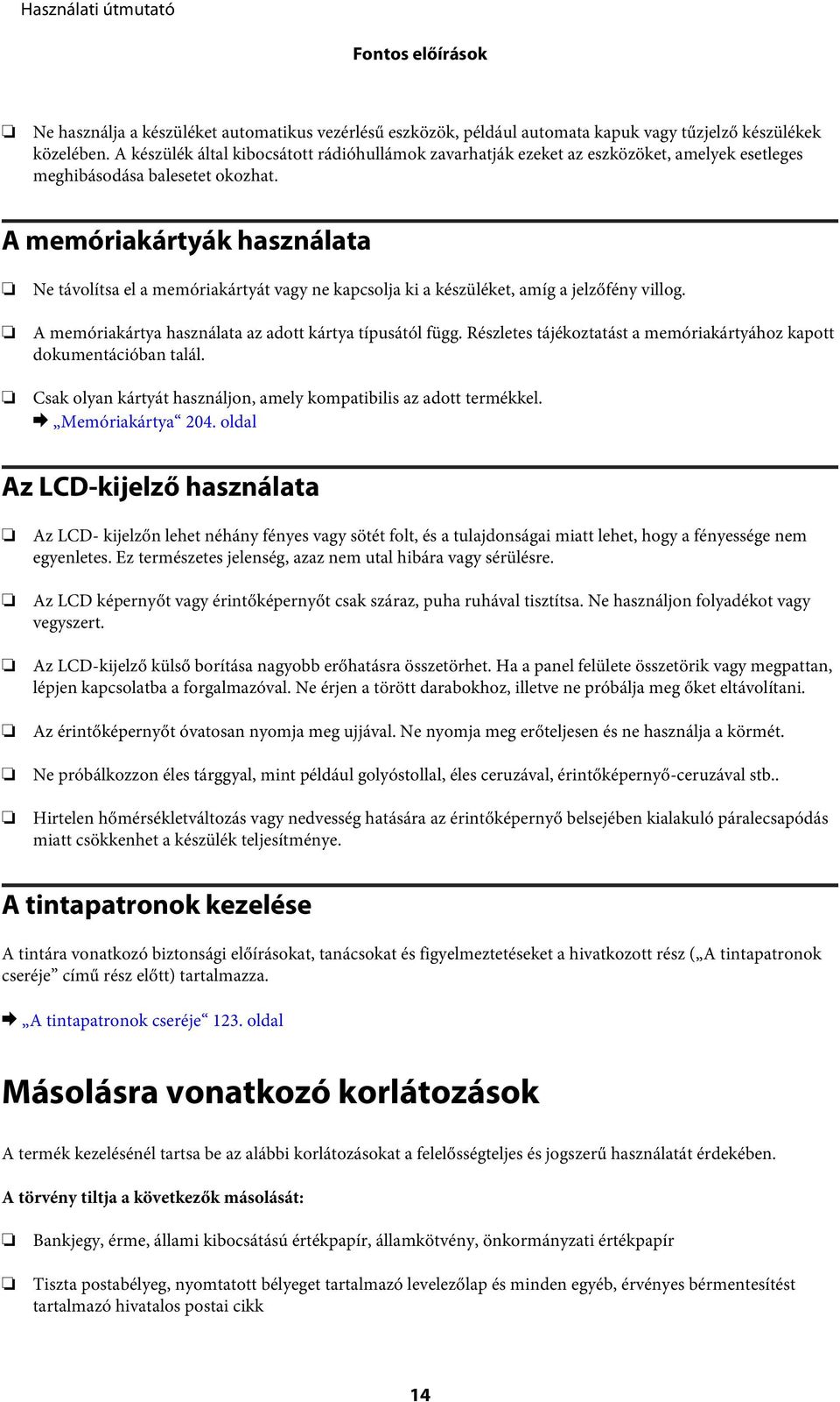 A memóriakártyák használata Ne távolítsa el a memóriakártyát vagy ne kapcsolja ki a készüléket, amíg a jelzőfény villog. A memóriakártya használata az adott kártya típusától függ.