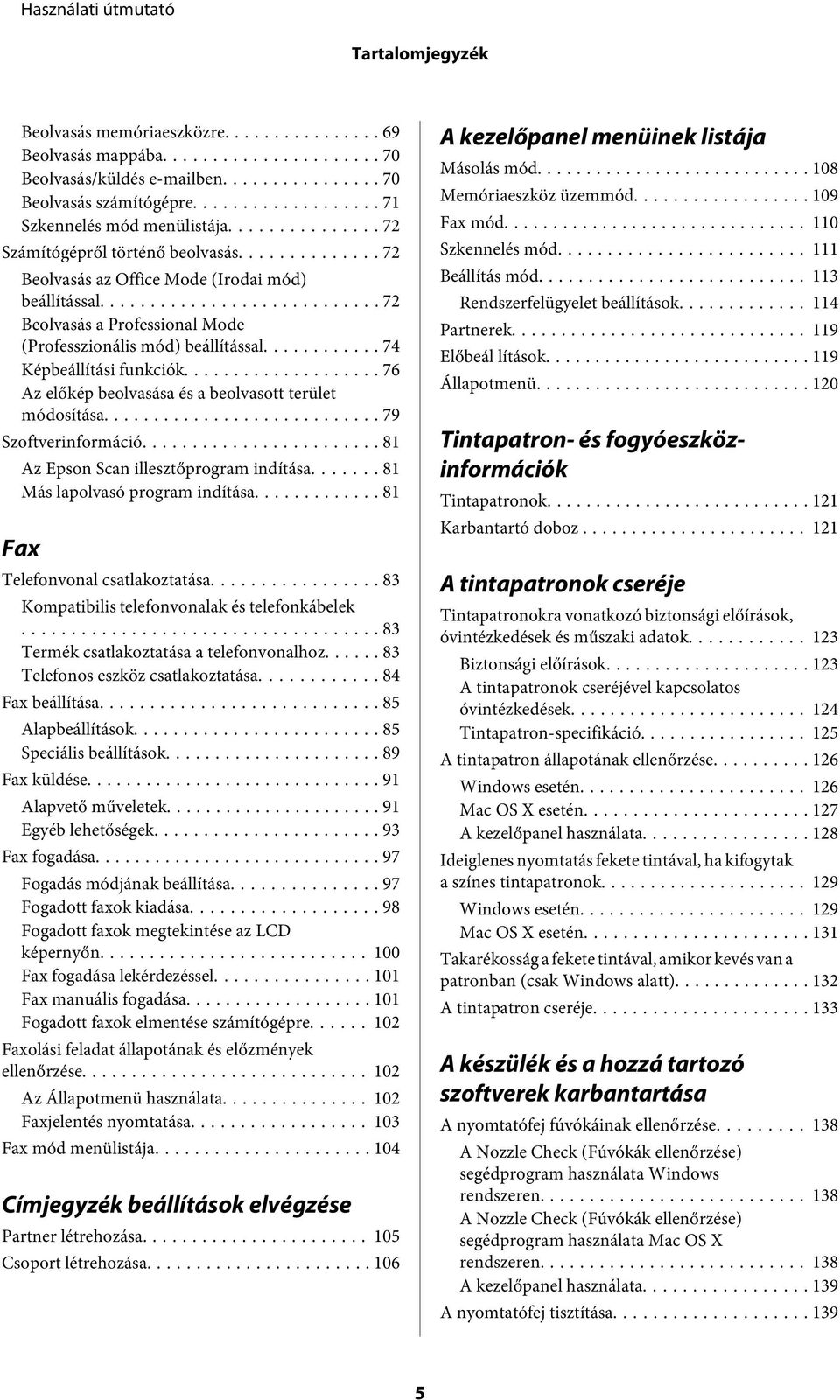 .. 76 Az előkép beolvasása és a beolvasott terület módosítása... 79 Szoftverinformáció... 81 Az Epson Scan illesztőprogram indítása... 81 Más lapolvasó program indítása.