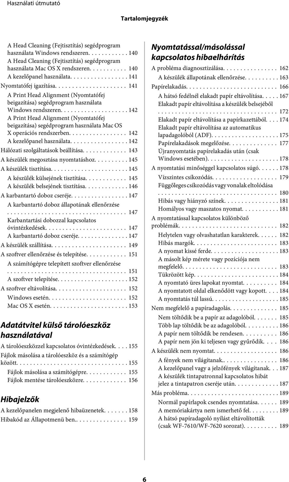 .. 142 A Print Head Alignment (Nyomtatófej beigazítása) segédprogram használata Mac OS X operációs rendszerben... 142 A kezelőpanel használata... 142 Hálózati szolgáltatások beállítása.