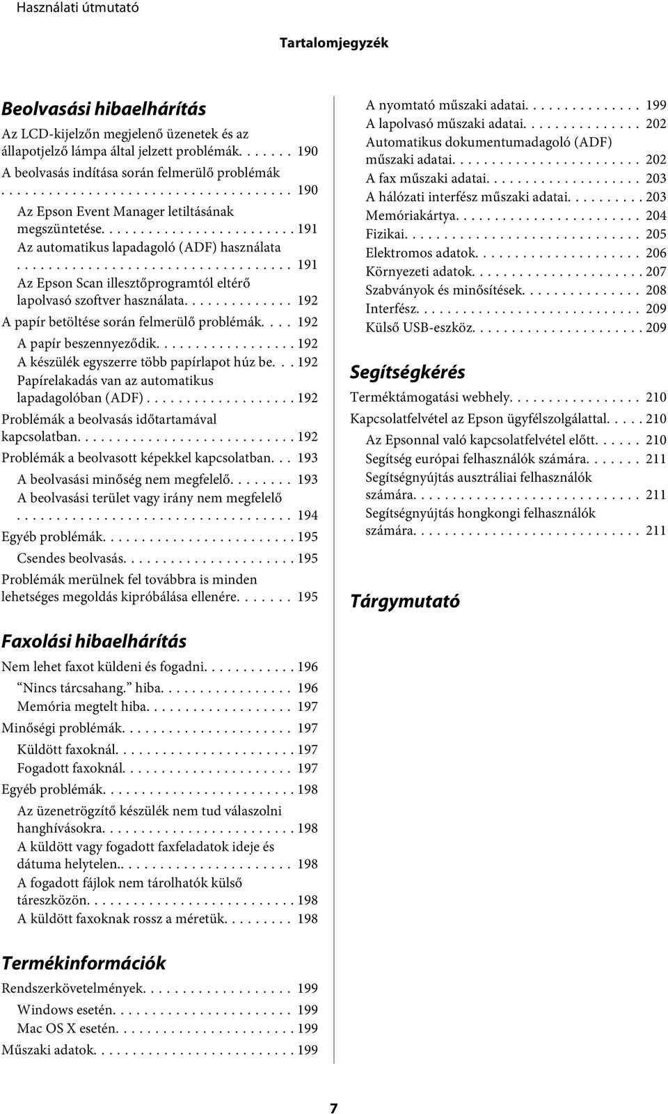 .. 192 A papír betöltése során felmerülő problémák.... 192 A papír beszennyeződik... 192 A készülék egyszerre több papírlapot húz be... 192 Papírelakadás van az automatikus lapadagolóban (ADF).