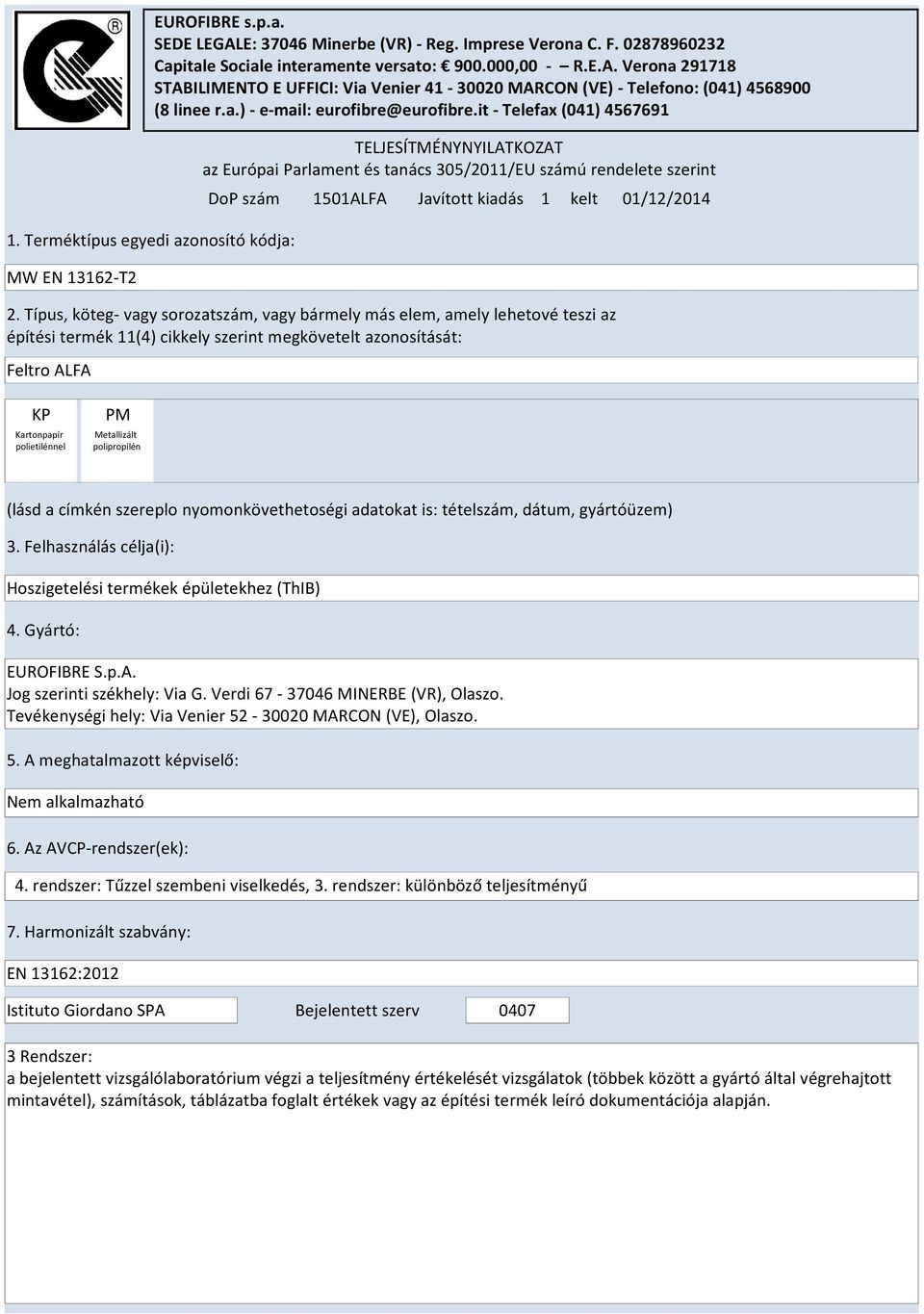 Típus, köteg- vagy sorozatszám, vagy bármely más elem, amely lehetové teszi az építési termék 11(4) cikkely szerint megkövetelt azonosítását: TELJESÍTMÉNYNYILATKOZAT az Európai Parlament és tanács