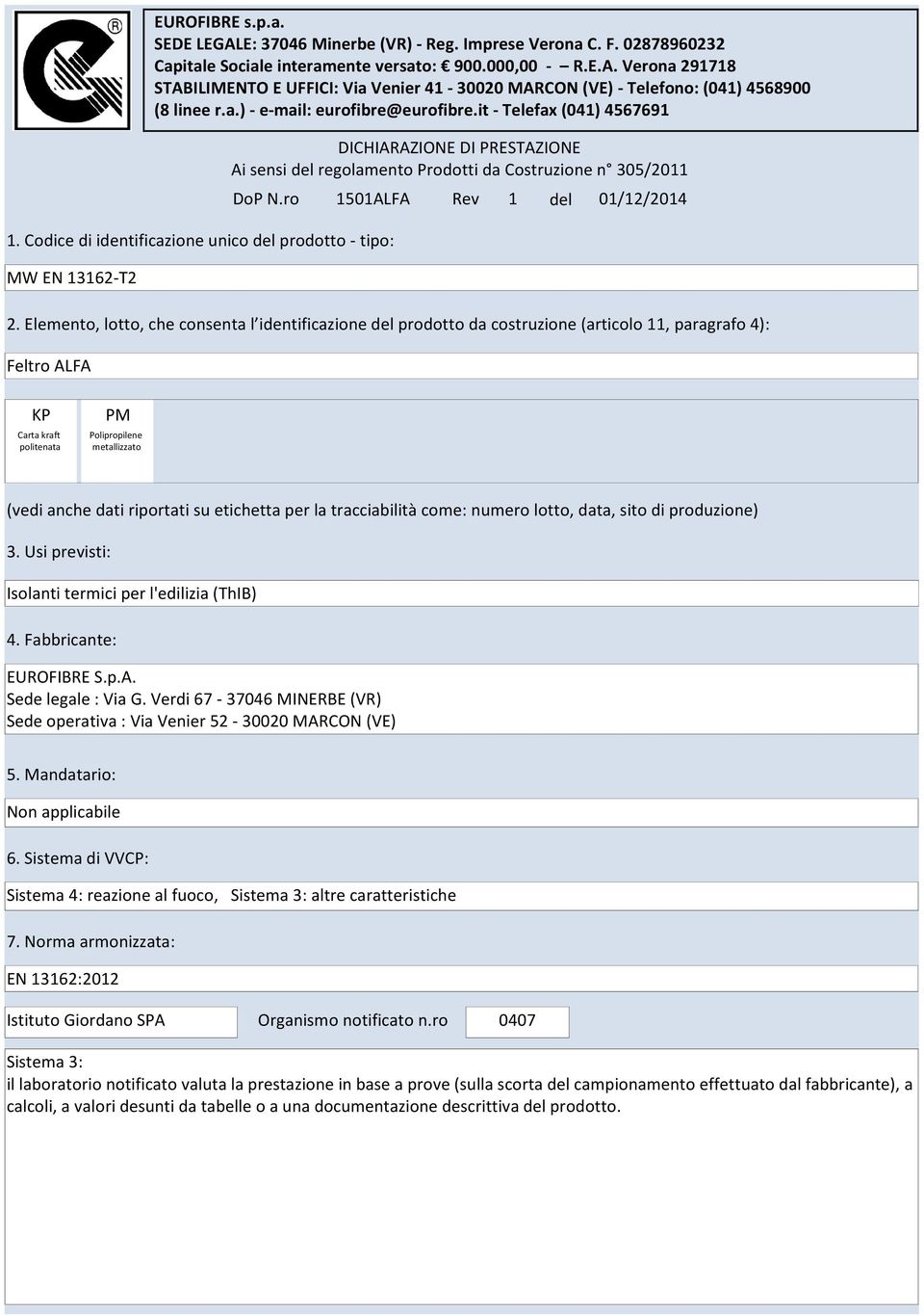 Elemento, lotto, che consenta l identificazione del prodotto da costruzione (articolo 11, paragrafo 4): DICHIARAZIONE DI PRESTAZIONE Ai sensi del regolamento Prodotti da Costruzione n 305/2011 DoP N.