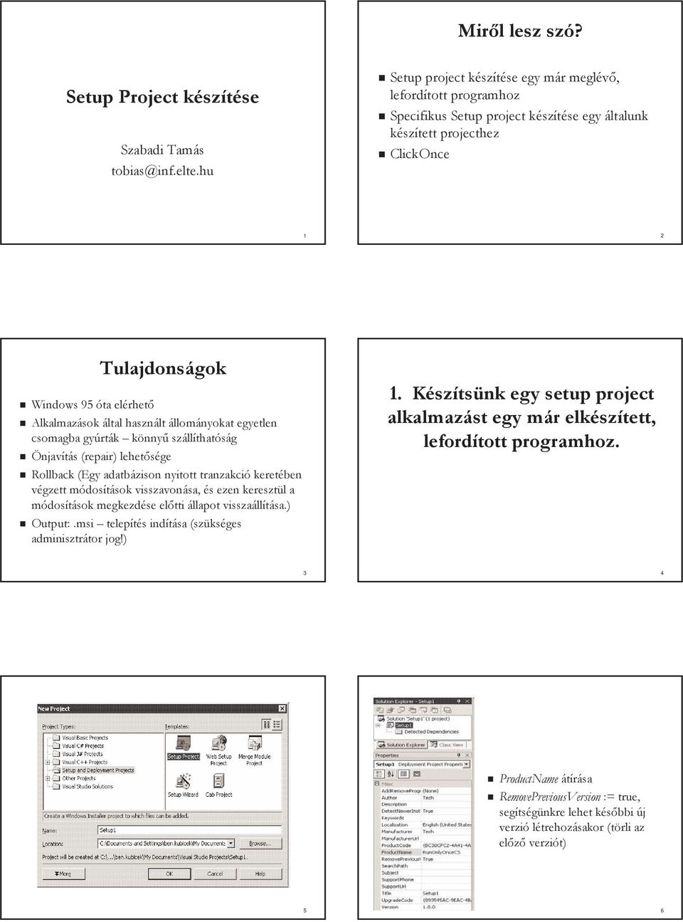 Alkalmazások által használt állományokat egyetlen csomagba gyúrták könnyű szállíthatóság Önjavítás (repair) lehetősége Rollback (Egy adatbázison nyitott tranzakció keretében végzett módosítások