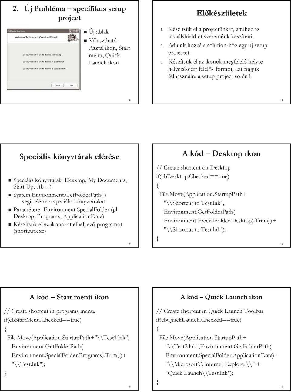 13 14 Speciális könyvtárak elérése Speciális könyvtárak: Desktop, My Documents, Start Up, stb ) System.Environment.GetFolderPath( ) segít elérni a speciális könyvtárakat Paramétere: Environment.