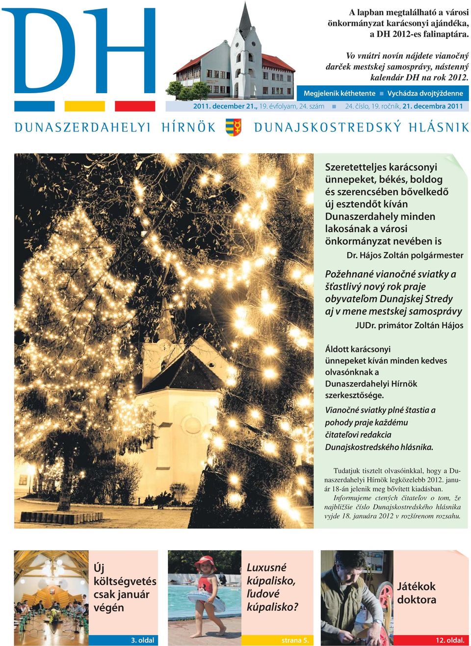 decembra 2011 DUNASZERDAHELYI HÍRNÖK DUNAJSKOSTREDSKÝ HLÁSNIK Szeretetteljes karácsonyi ünnepeket, békés, boldog és szerencsében bővelkedő új esztendőt kíván Dunaszerdahely minden lakosának a városi