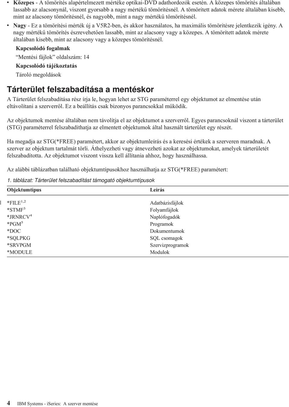 v Nagy - Ez a tömörítési mérték új a V5R2-ben, és akkor használatos, ha maximális tömörítésre jelentkezik igény. A nagy mértékű tömörítés észrevehetően lassabb, mint az alacsony vagy a közepes.