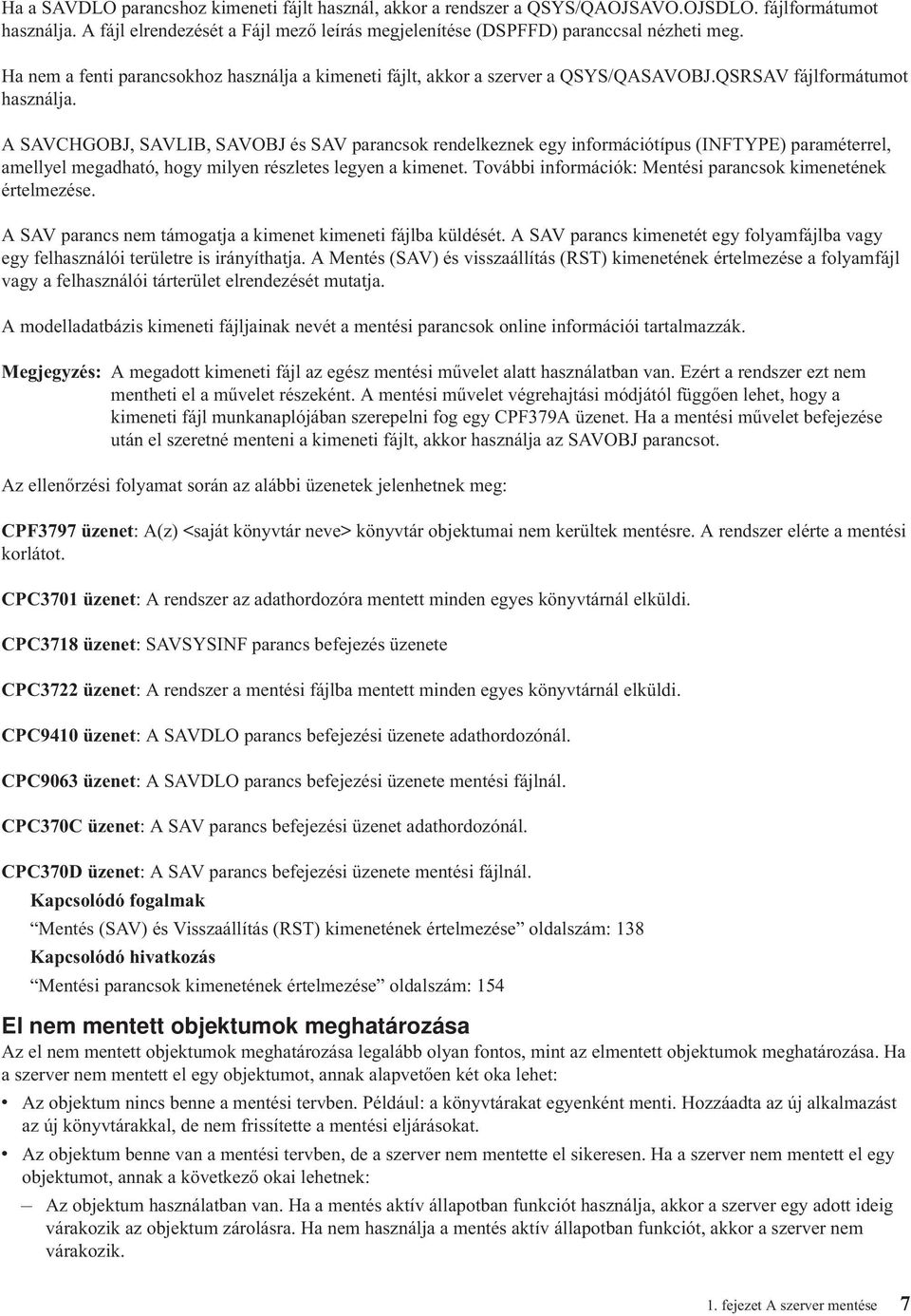 A SAVCHGOBJ, SAVLIB, SAVOBJ és SAV parancsok rendelkeznek egy információtípus (INFTYPE) paraméterrel, amellyel megadható, hogy milyen részletes legyen a kimenet.