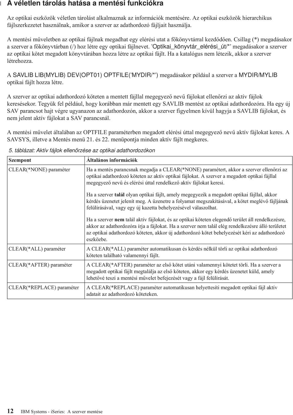 A mentési műveletben az optikai fájlnak megadhat egy elérési utat a főkönyvtárral kezdődően. Csillag (*) megadásakor a szerver a főkönyvtárban (/) hoz létre egy optikai fájlnevet.