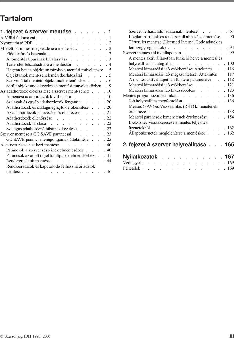 ....5 Szerver által mentett objektumok ellenőrzése....6 Sérült objektumok kezelése a mentési művelet közben.9 Az adathordozó előkészítése a szerver mentéséhez...10 A mentési adathordozók kiválasztása.