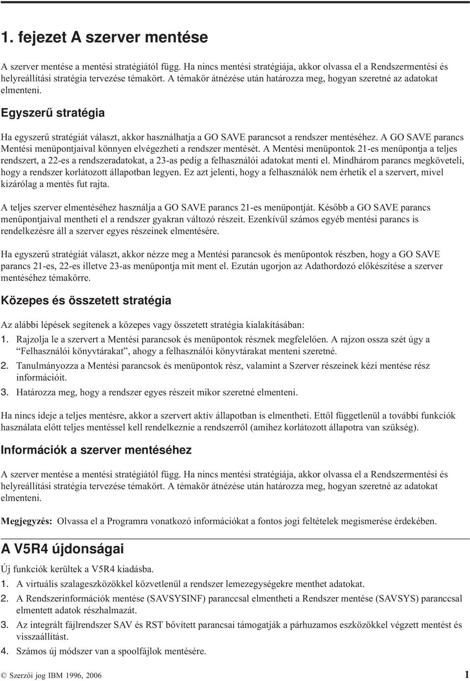 A GO SAVE parancs Mentési menüpontjaival könnyen elvégezheti a rendszer mentését.