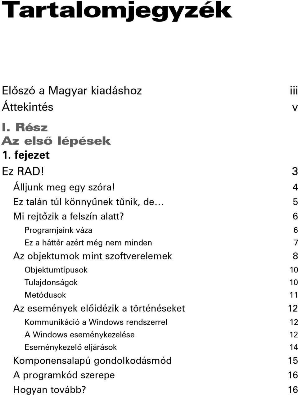 6 Programjaink váza 6 Ez a háttér azért még nem minden 7 Az objektumok mint szoftverelemek 8 Objektumtípusok 10 Tulajdonságok 10