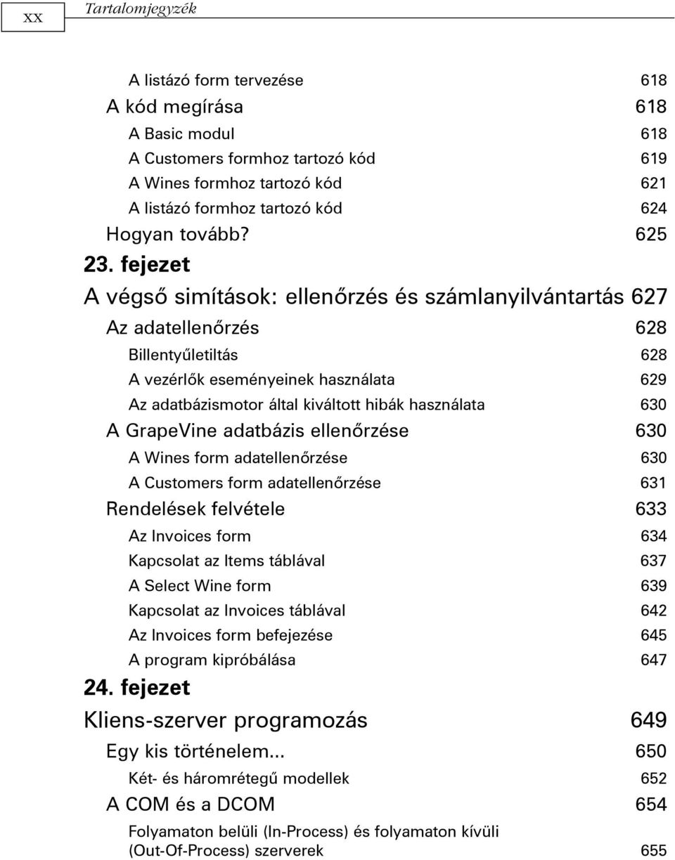 fejezet A végsõ simítások: ellenõrzés és számlanyilvántartás 627 Az adatellenõrzés 628 Billentyûletiltás 628 A vezérlõk eseményeinek használata 629 Az adatbázismotor által kiváltott hibák használata