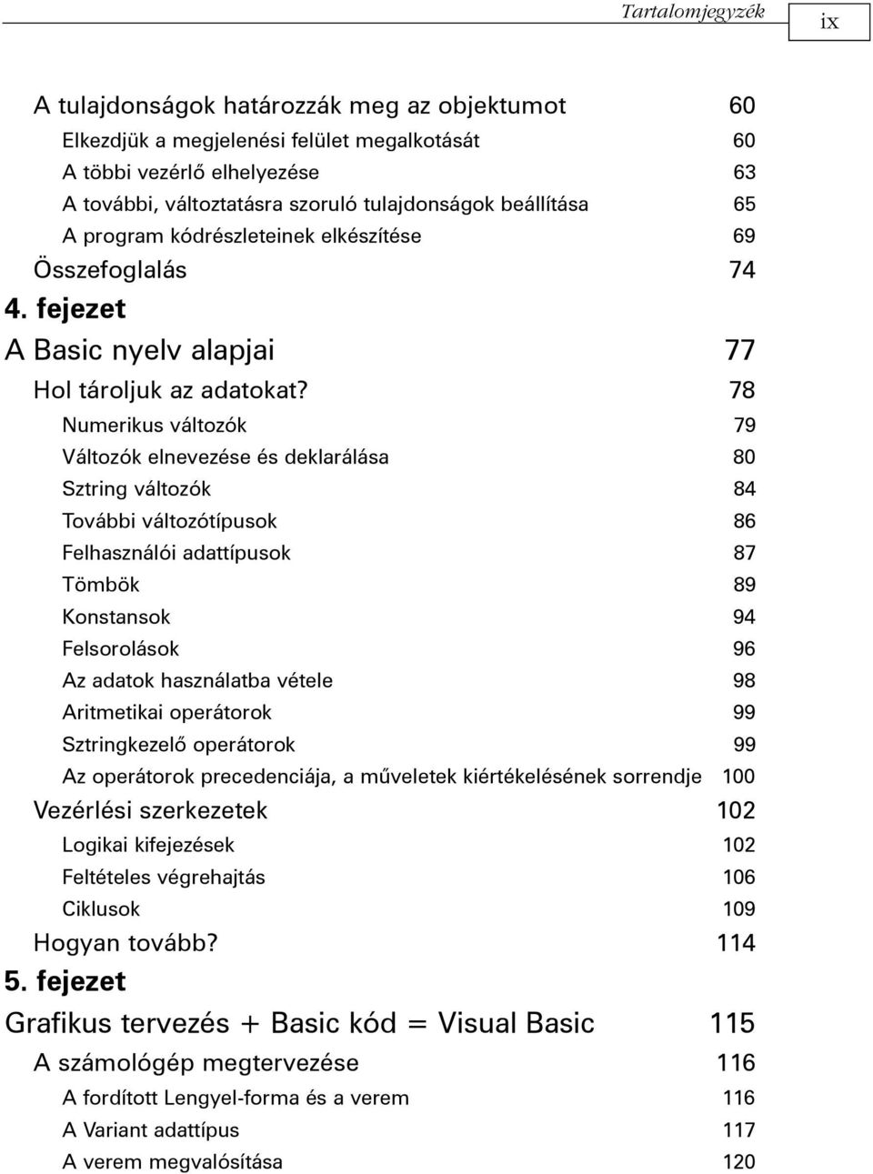 78 Numerikus változók 79 Változók elnevezése és deklarálása 80 Sztring változók 84 További változótípusok 86 Felhasználói adattípusok 87 Tömbök 89 Konstansok 94 Felsorolások 96 Az adatok használatba