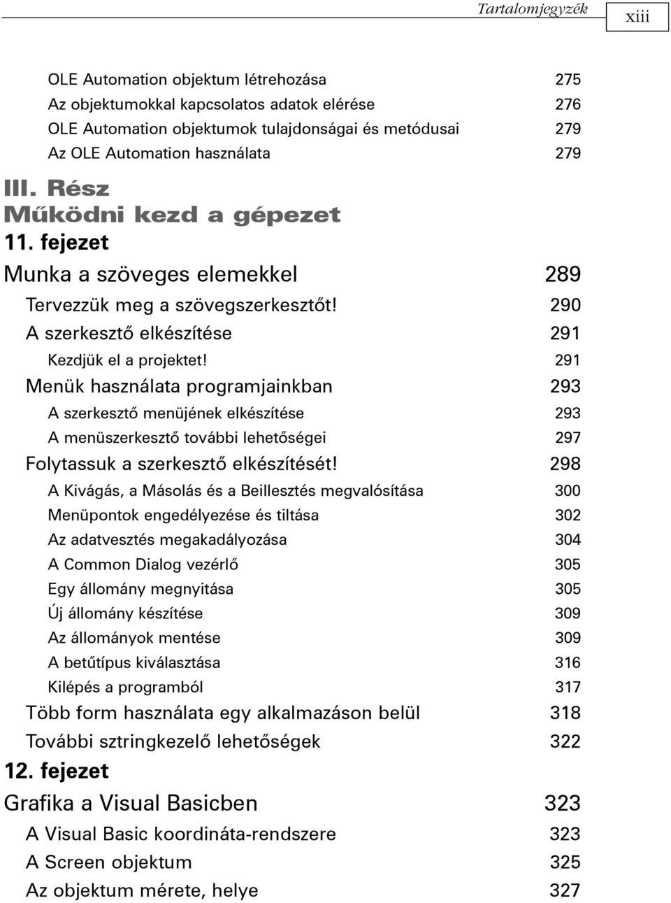 291 Menük használata programjainkban 293 A szerkesztõ menüjének elkészítése 293 A menüszerkesztõ további lehetõségei 297 Folytassuk a szerkesztõ elkészítését!