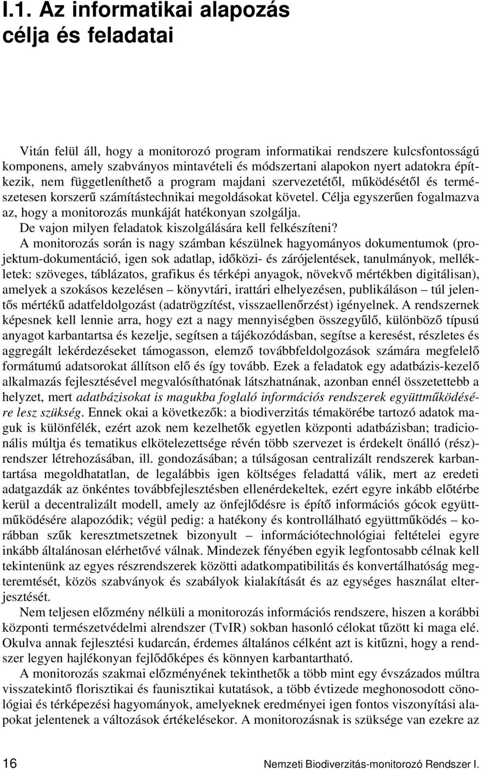 Célja egyszerűen fogalmazva az, hogy a monitorozás munkáját hatékonyan szolgálja. De vajon milyen feladatok kiszolgálására kell felkészíteni?