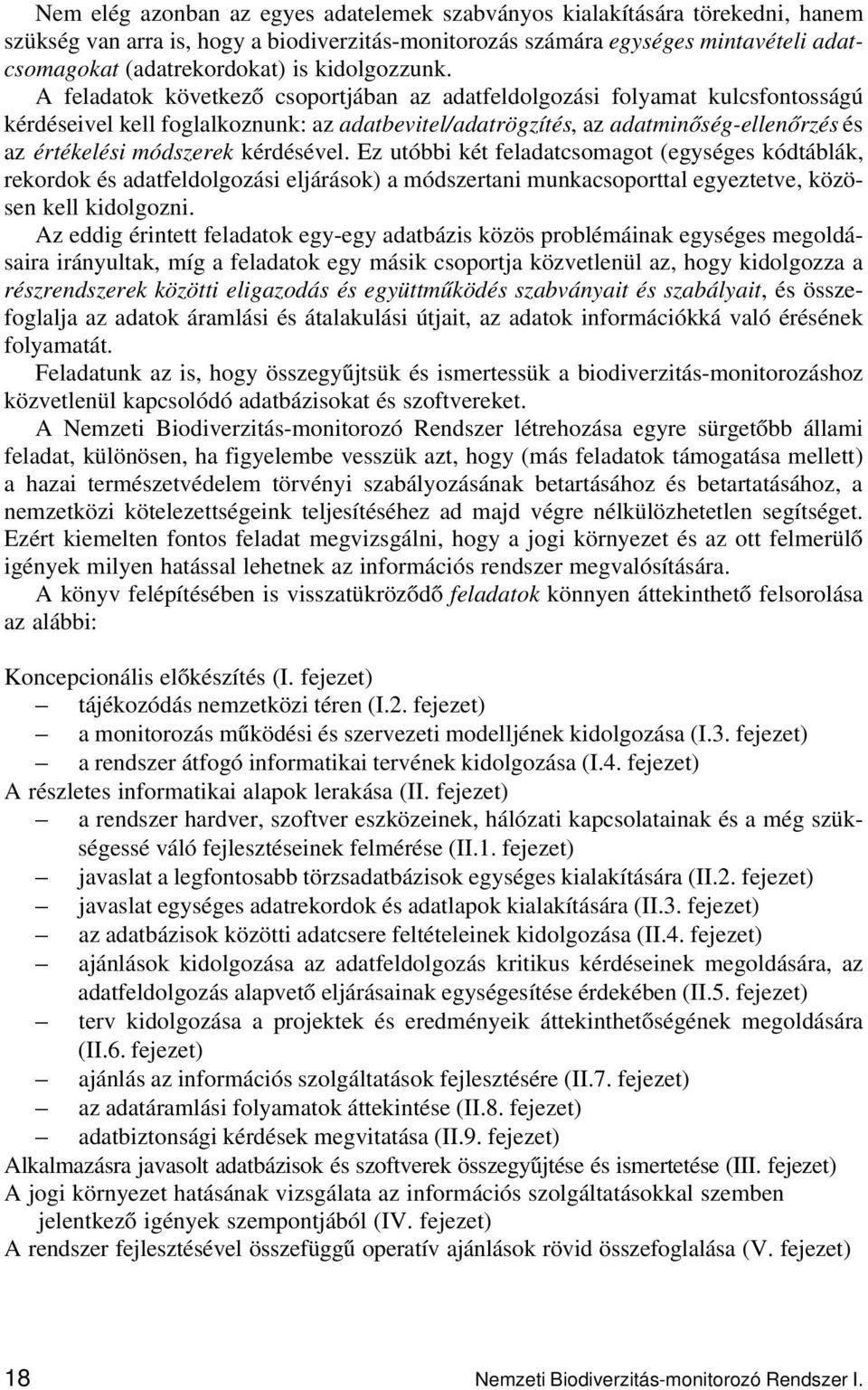 A feladatok következő csoportjában az adatfeldolgozási folyamat kulcsfontosságú kérdéseivel kell foglalkoznunk: az adatbevitel/adatrögzítés, az adatminőség-ellenőrzés és az értékelési módszerek