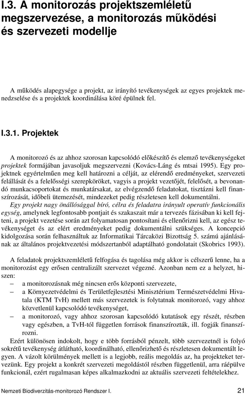 Projektek A monitorozó és az ahhoz szorosan kapcsolódó előkészítő és elemző tevékenységeket projektek formájában javasoljuk megszervezni (Kovács-Láng és mtsai 1995).