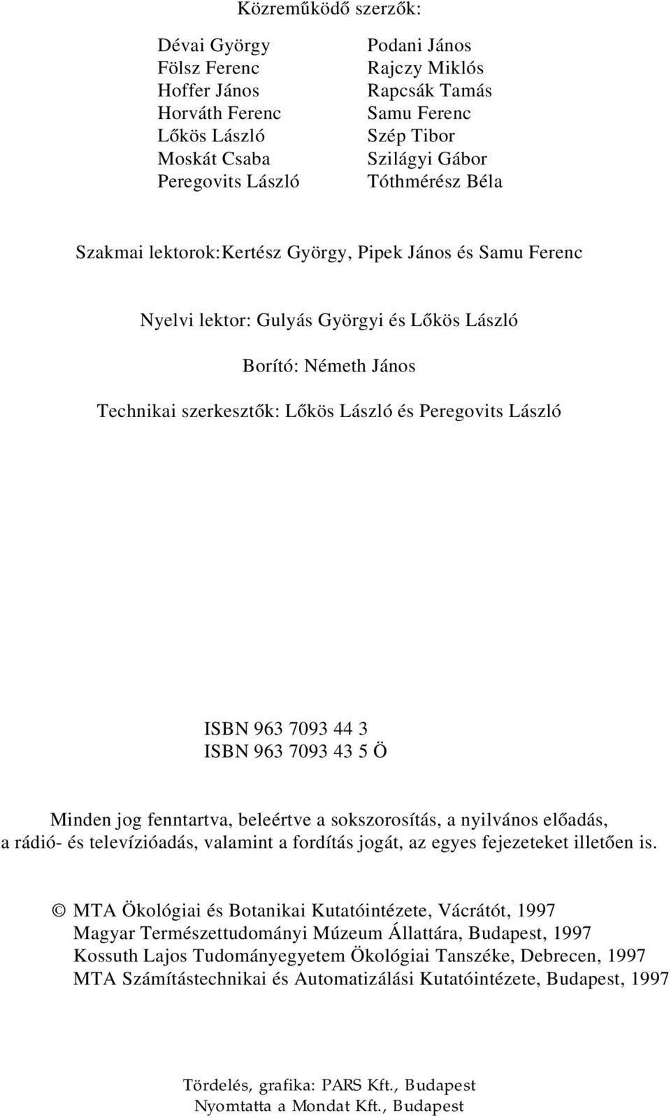 ISBN 963 7093 44 3 ISBN 963 7093 43 5 Ö Minden jog fenntartva, beleértve a sokszorosítás, a nyilvános előadás, a rádió- és televízióadás, valamint a fordítás jogát, az egyes fejezeteket illetően is.