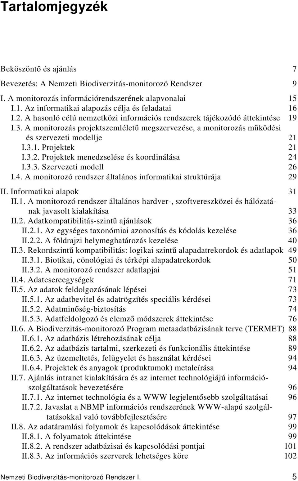 A monitorozás projektszemléletű megszervezése, a monitorozás működési és szervezeti modellje 21 I.3.1. Projektek 21 I.3.2. Projektek menedzselése és koordinálása 24 