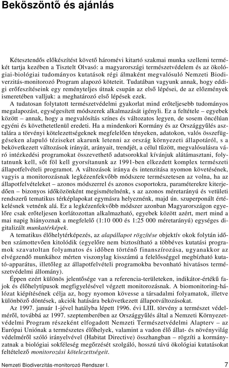 Tudatában vagyunk annak, hogy eddigi erőfeszítéseink egy reményteljes útnak csupán az első lépései, de az előzmények ismeretében valljuk: a meghatározó első lépések ezek.