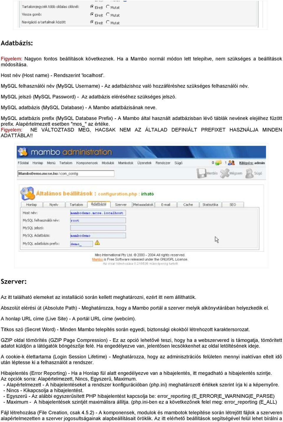 MySQL adatbázis (MySQL Database) - A Mambo adatbázisának neve. MySQL adatbázis prefix (MySQL Database Prefix) - A Mambo által használt adatbázisban lévő táblák nevének elejéhez fűzött prefix.