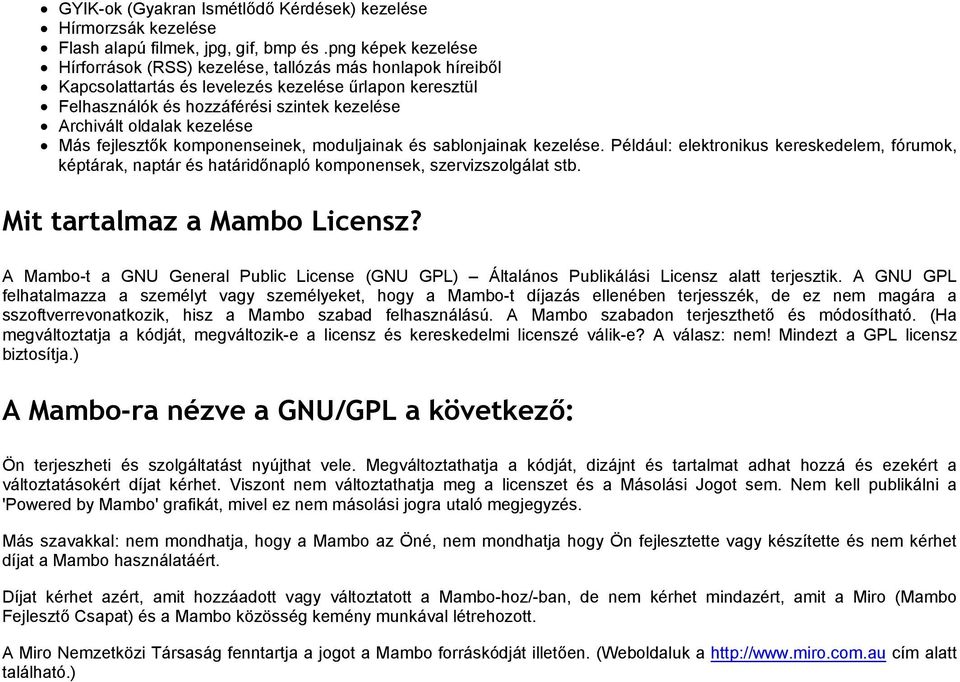 kezelése Más fejlesztők komponenseinek, moduljainak és sablonjainak kezelése. Például: elektronikus kereskedelem, fórumok, képtárak, naptár és határidőnapló komponensek, szervizszolgálat stb.