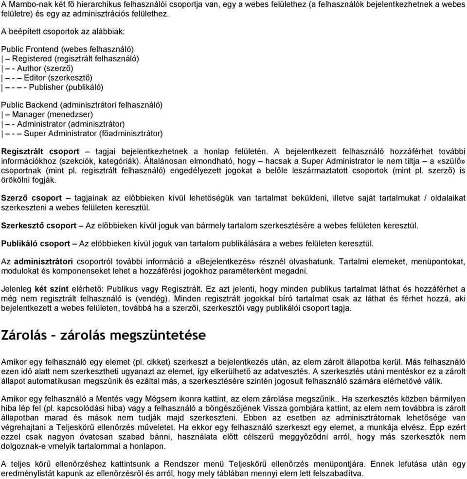 (adminisztrátori felhasználó) Manager (menedzser) - Administrator (adminisztrátor) - Super Administrator (főadminisztrátor) Regisztrált csoport tagjai bejelentkezhetnek a honlap felületén.