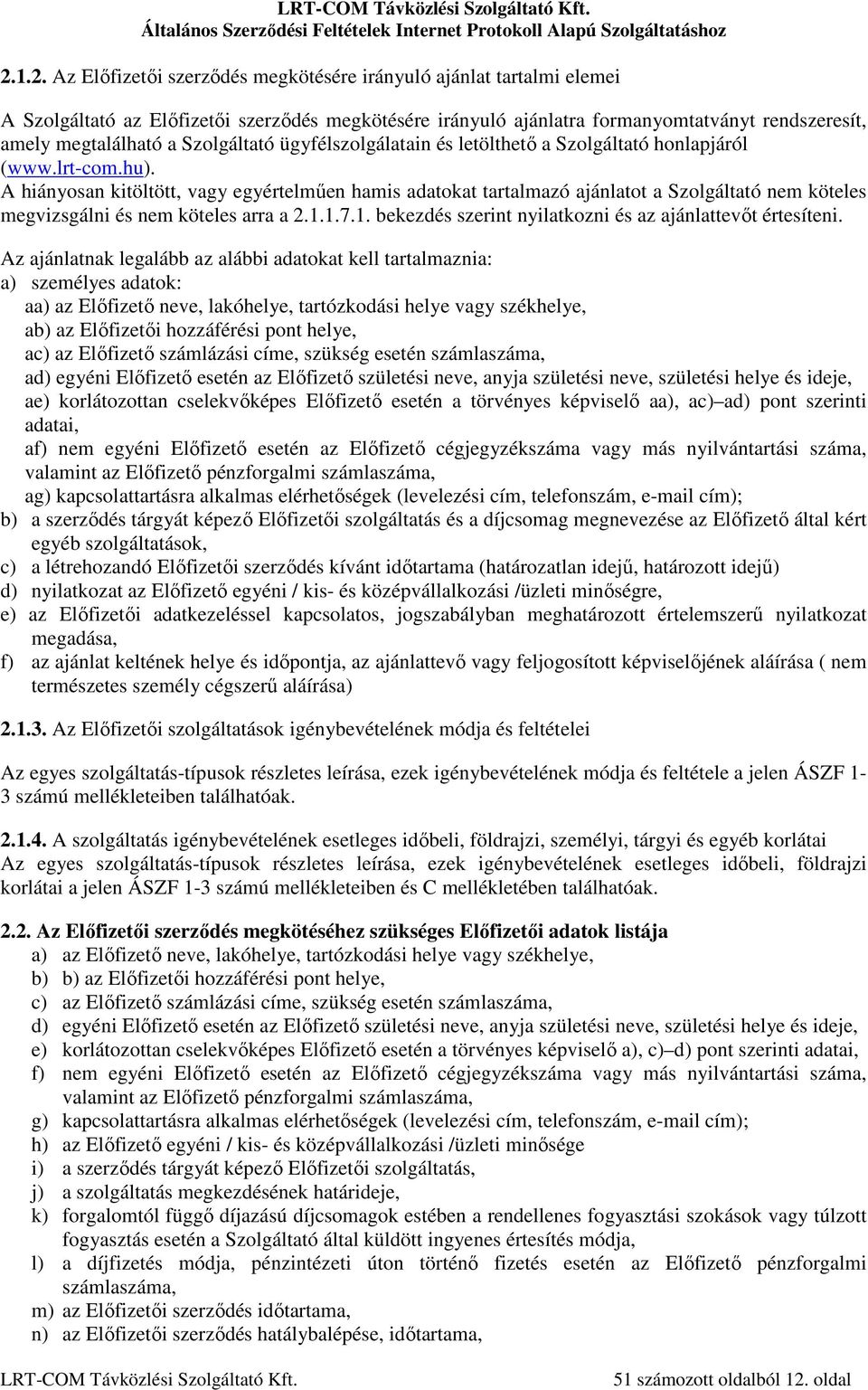 A hiányosan kitöltött, vagy egyértelműen hamis adatokat tartalmazó ajánlatot a Szolgáltató nem köteles megvizsgálni és nem köteles arra a 2.1.