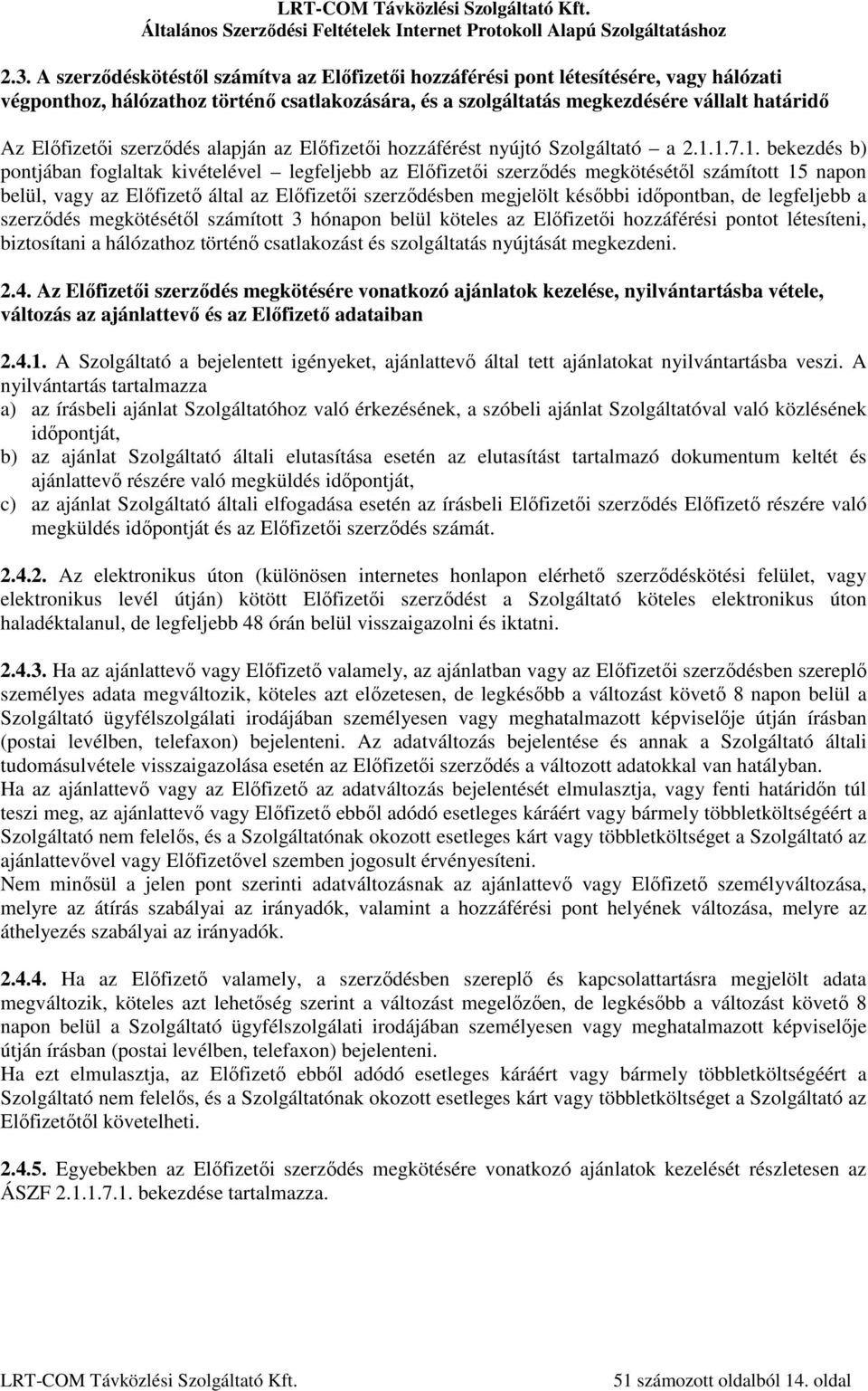 1.7.1. bekezdés b) pontjában foglaltak kivételével legfeljebb az Előfizetői szerződés megkötésétől számított 15 napon belül, vagy az Előfizető által az Előfizetői szerződésben megjelölt későbbi