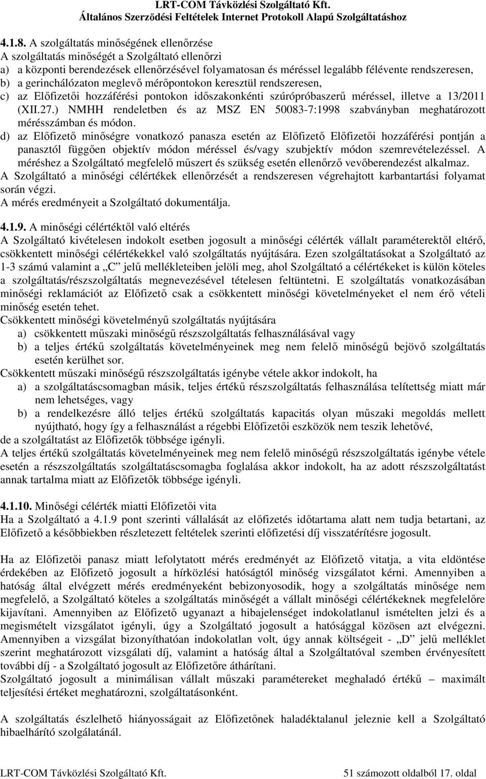 gerinchálózaton meglevő mérőpontokon keresztül rendszeresen, c) az Előfizetői hozzáférési pontokon időszakonkénti szúrópróbaszerű méréssel, illetve a 13/2011 (XII.27.