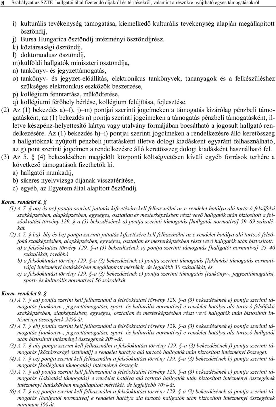 k) köztársasági ösztöndíj, l) doktorandusz ösztöndíj, m) külföldi hallgatók miniszteri ösztöndíja, n) tankönyv- és jegyzettámogatás, o) tankönyv- és jegyzet-előállítás, elektronikus tankönyvek,