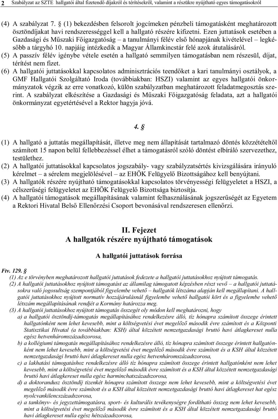 Ezen juttatások esetében a Gazdasági és Műszaki Főigazgatóság a tanulmányi félév első hónapjának kivételével legkésőbb a tárgyhó 10. napjáig intézkedik a Magyar Államkincstár felé azok átutalásáról.