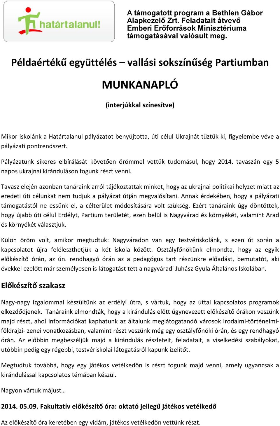 pályázati pontrendszert. Pályázatunk sikeres elbírálását követően örömmel vettük tudomásul, hogy 2014. tavaszán egy 5 napos ukrajnai kiránduláson fogunk részt venni.