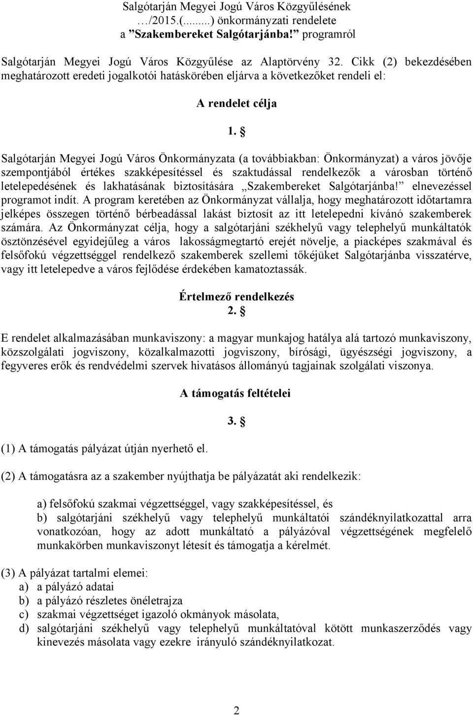 Salgótarján Megyei Jogú Város Önkormányzata (a továbbiakban: Önkormányzat) a város jövője szempontjából értékes szakképesítéssel és szaktudással rendelkezők a városban történő letelepedésének és