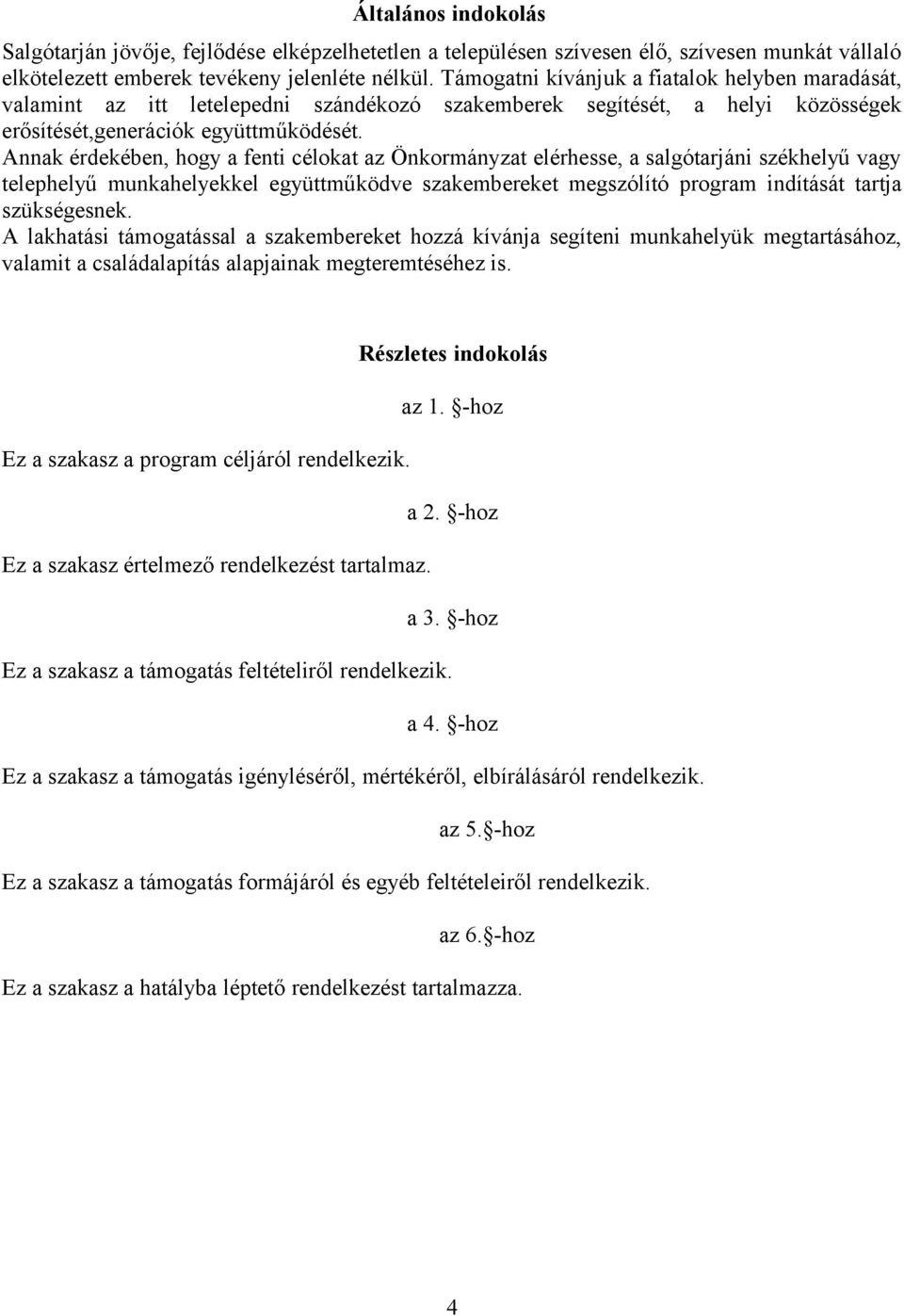 Annak érdekében, hogy a fenti célokat az Önkormányzat elérhesse, a salgótarjáni székhelyű vagy telephelyű munkahelyekkel együttműködve szakembereket megszólító program indítását tartja szükségesnek.