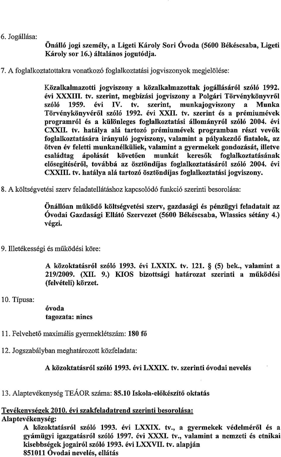 szerint, megbizasi jogviszony a Polgari Tiirvenykiinyvriil szolo 1959. evi IV. tv. szerint, munkajogviszony a Munka Tiirvenykiinyveriil szolo 1992. evi XXII. tv. szerint es a premiumevek programrol es a kiiliinleges foglalkoztatasi allomanyrol szolo 2004.