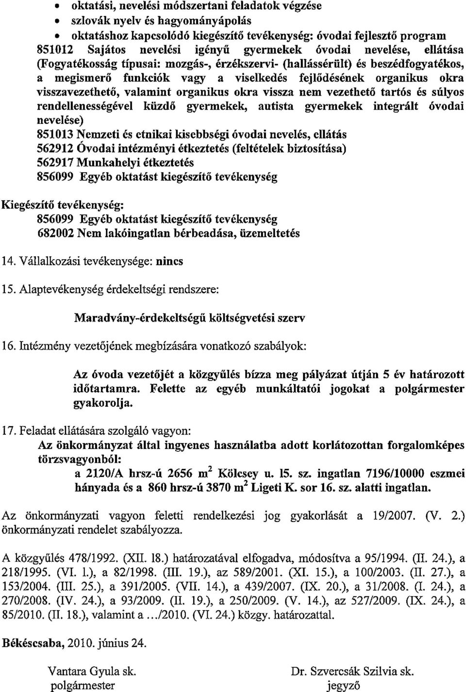 valamint organikus okra vissza nem vezethetii tart6s es sulyos rendehenessegevel kiizdii gyermekek, autista gyermekek integralt 6vodai nevelese) 851013 N emzeti es etnikai kisebbsegi 6vodai neveles,